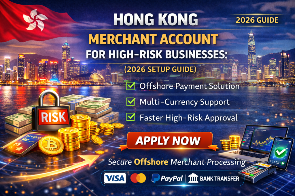 Hong Kong Merchant Account for High-Risk Businesses (2026 Setup Guide)